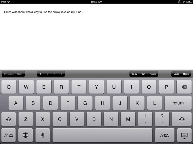I sure wish there was a way to use the arrow keys on my iPad...